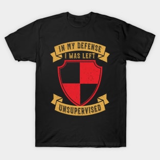 Humor In My Defense I Was Left Unsupervised T-Shirt